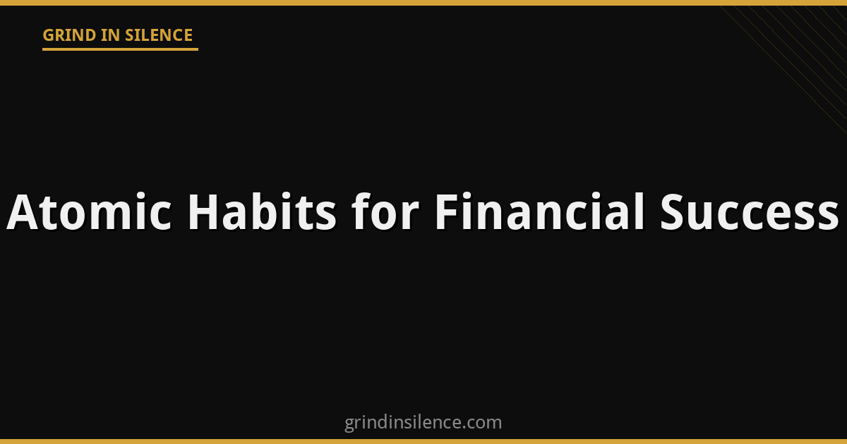 Atomic Habits for Financial Success: Why Small Systems Build More Wealth Than Hard Work Alone